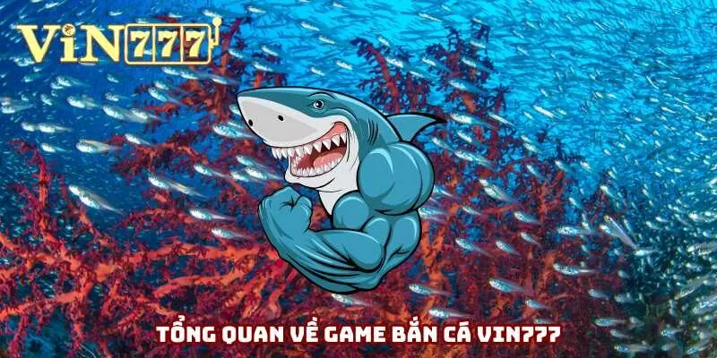 Tổng quan về game bắn cá Vin777