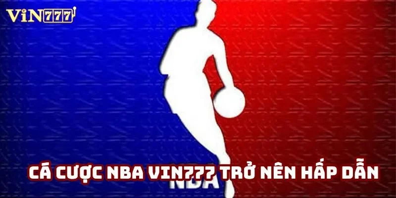 Cá cược NBA vin777 trở nên hấp dẫn