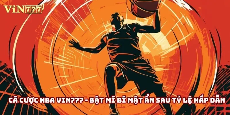 Cá Cược NBA Vin777 - Bật Mí Bí Mật Ẩn Sau Tỷ Lệ Hấp Dẫn