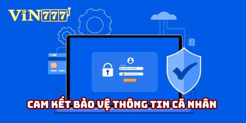 Chính sách bảo mật Vin777cam kết bảo vệ thông tin cá nhân của khách hàng