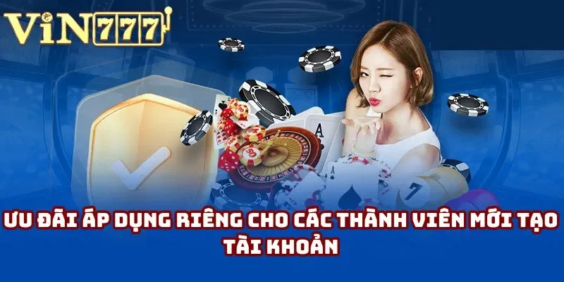 Ưu đãi áp dụng riêng cho các thành viên mới tạo tài khoản