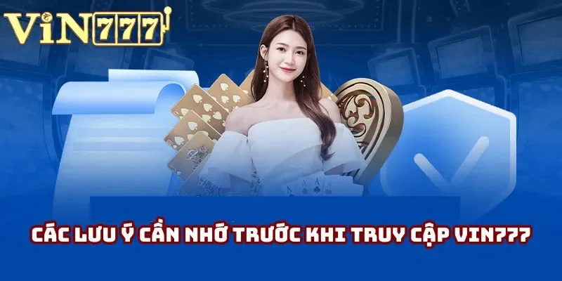 Các lưu ý cần nhớ trước khi truy cập Vin777