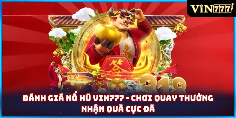 Đánh Giá Nổ Hũ Vin777 - Chơi Quay Thưởng Nhận Quà Cực Đã