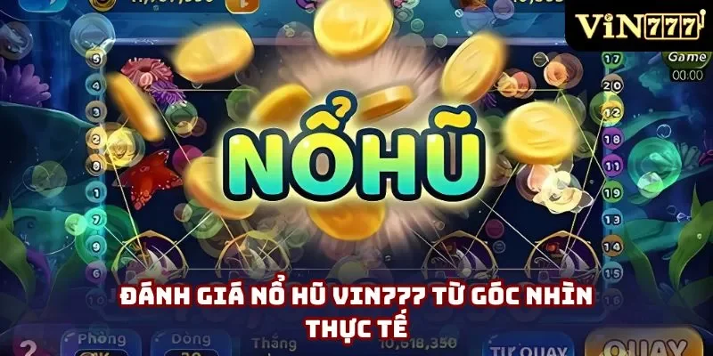 Đánh giá nổ hũ Vin777 từ góc nhìn thực tế