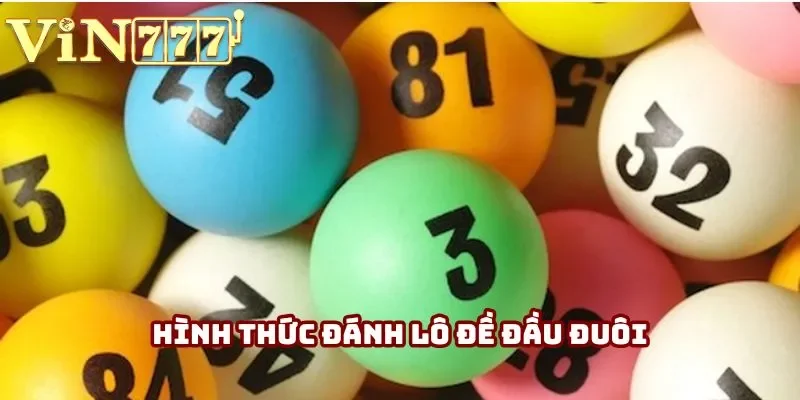 Hình thức đánh lô đề đầu đuôi