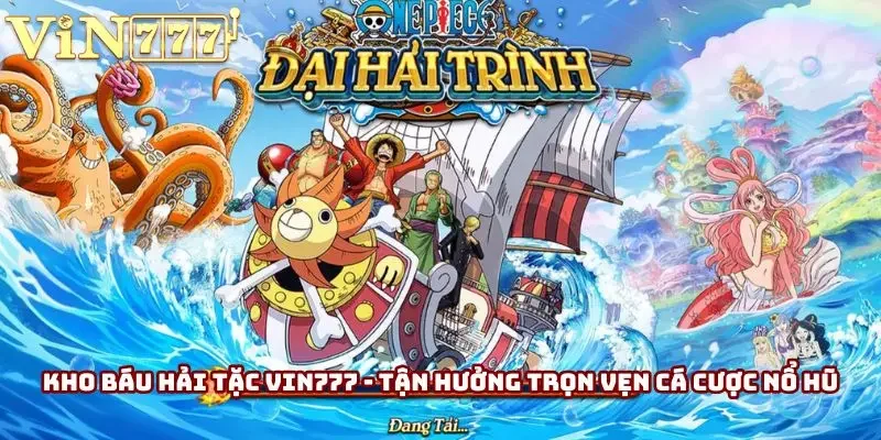 Kho Báu Hải Tặc Vin777 - Tận Hưởng Trọn Vẹn Cá Cược Nổ Hũ
