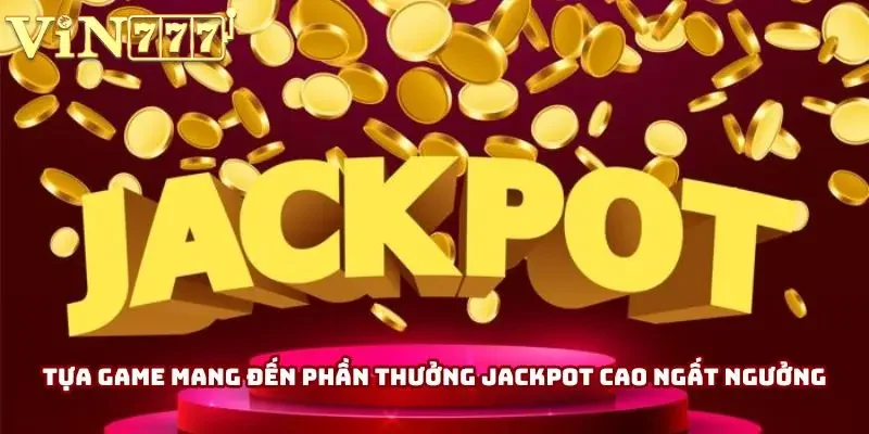 Tựa game mang đến phần thưởng jackpot cao ngất ngưởng