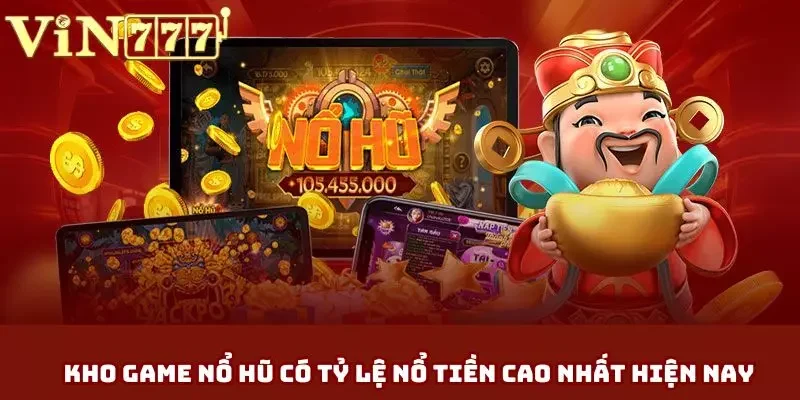 Kho game nổ hũ có tỷ lệ nổ tiền cao nhất hiện nay