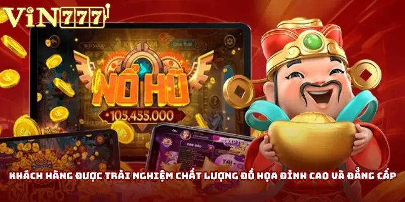 Khách hàng được trải nghiệm chất lượng đồ họa đỉnh cao và đẳng cấp
