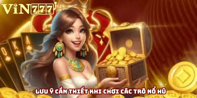 Lưu ý cần thiết khi chơi các trò nổ hũ