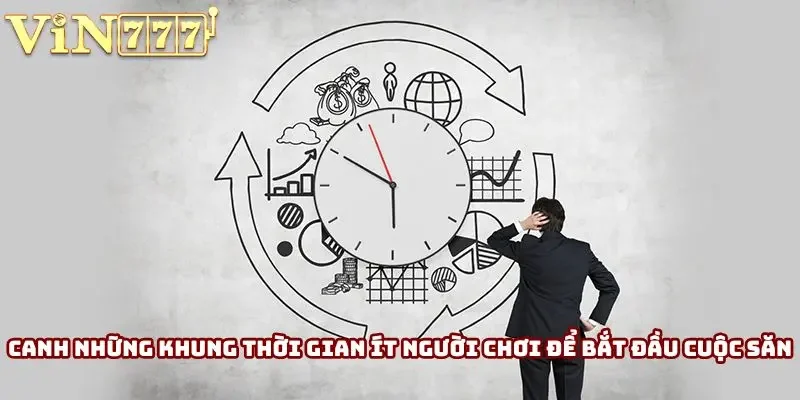 Lựa chọn những khung thời gian ít người chơi để bắt đầu cuộc săn