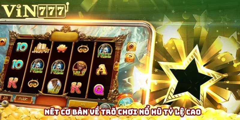 Nét cơ bản về trò chơi nổ hũ tỷ lệ cao