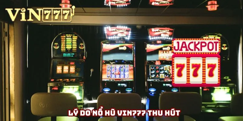 Lý do nổ hũ Vin777 thu hút