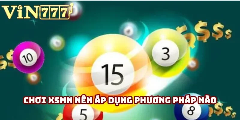 Chơi XSMN nên áp dụng phương pháp nào