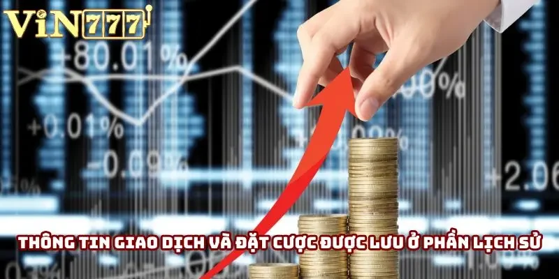 Thông tin giao dịch và đặt cược đều được lưu ở phần lịch sử