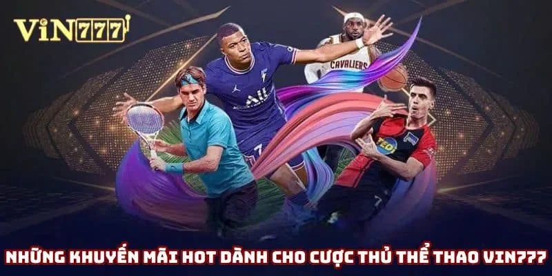 Những khuyến mãi hot dành cho cược thủ thể thao Vin777