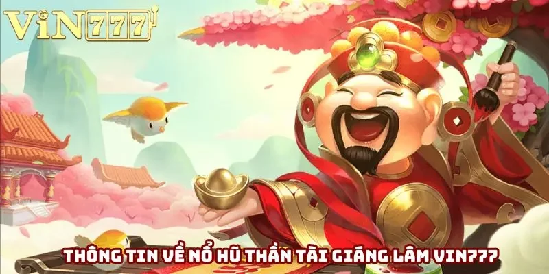 Thông tin về nổ hũ thần tài giáng lâm Vin777