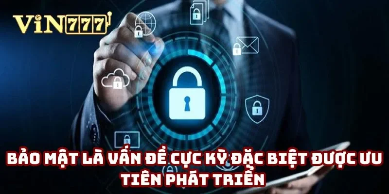 Bảo mật là vấn đề cực kỳ đặc biệt được ưu tiên phát triển
