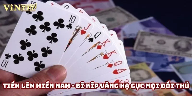 Tiến Lên Miền Nam - Bí Kíp Vàng Hạ Gục Mọi Đối Thủ