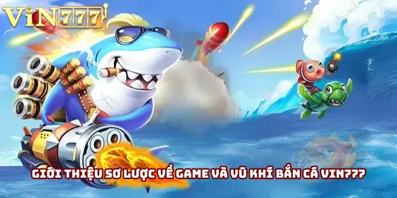 Giới thiệu sơ lược về game và vũ khí bắn cá Vin777