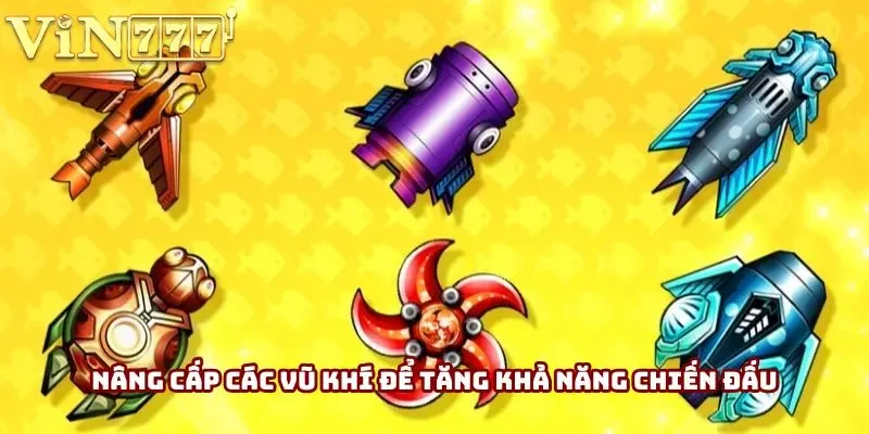 Nâng cấp các vũ khí để tăng khả năng chiến đấu
