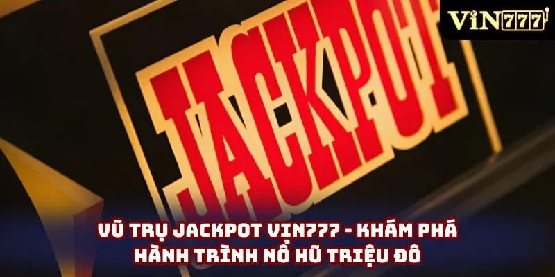 Vũ Trụ Jackpot Vin777 - Khám Phá Hành Trình Nổ Hũ Triệu Đô