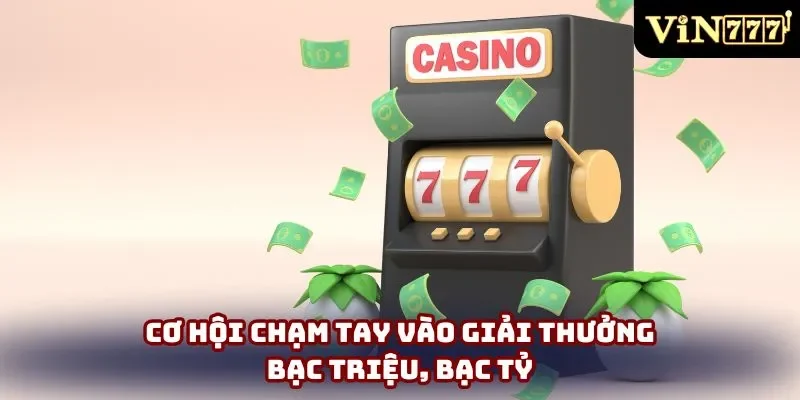 Cơ hội chạm tay vào giải thưởng bạc triệu, bạc tỷ