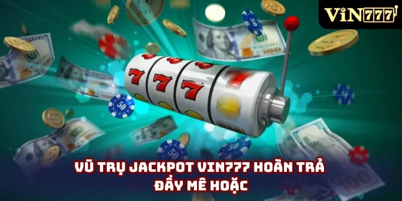 Vũ trụ Jackpot Vin777 hoàn trả đầy mê hoặc