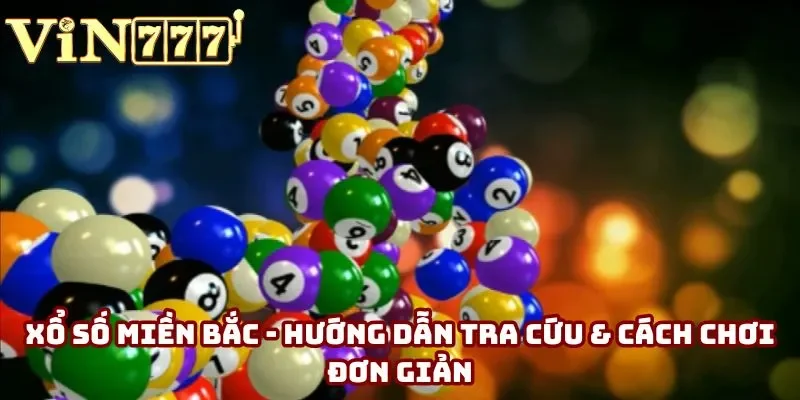 Xổ Số Miền Bắc - Hướng Dẫn Tra Cứu & Cách Chơi Đơn Giản