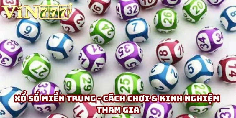 Xổ Số Miền Trung - Cách Chơi & Kinh Nghiệm Tham Gia