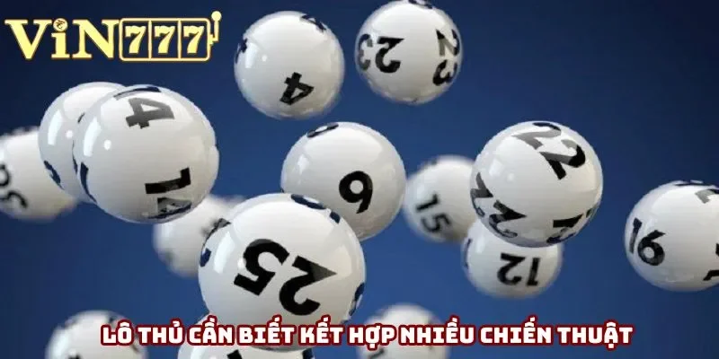 Lô thủ cần biết kết hợp nhiều chiến thuật